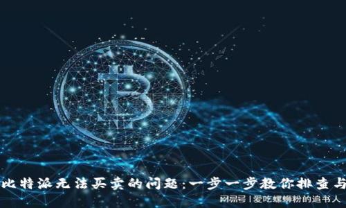 解决比特派无法买卖的问题：一步一步教你排查与处理