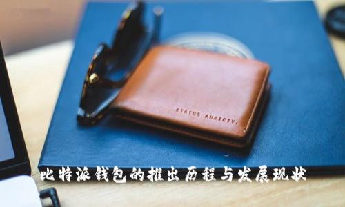 比特派钱包的推出历程与发展现状