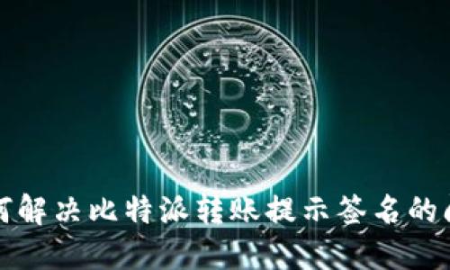 如何解决比特派转账提示签名的问题