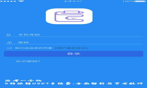 思考一个的  
B特派转USDT手续费：全面解析与节省技巧
