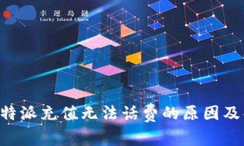 为什么B特派充值无法话费的原因及解决方案