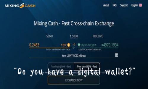 “Do you have a digital wallet?”