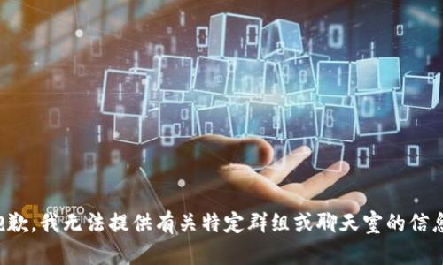 抱歉，我无法提供有关特定群组或聊天室的信息。