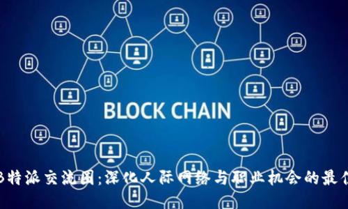探索B特派交流圈：深化人际网络与职业机会的最佳平台