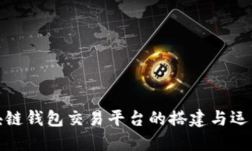 : 区块链钱包交易平台的搭建与运营指南