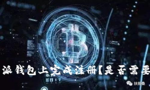 如何在B特派钱包上完成注册？是否需要实名认证？