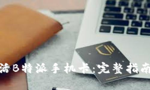 如何激活B特派手机卡：完整指南与步骤