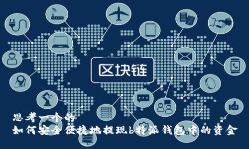 思考一个的  
如何安全便捷地提现b特派钱包中的资金