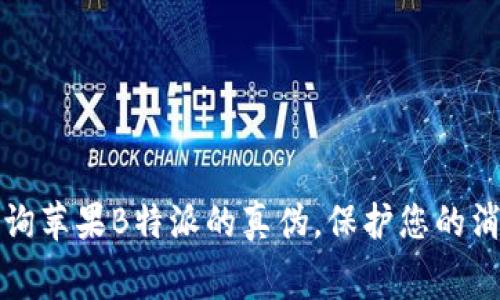 如何查询苹果B特派的真伪，保护您的消费权益