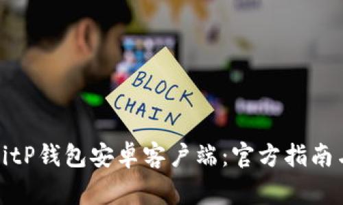 如何下载BitP钱包安卓客户端：官方指南与注意事项
