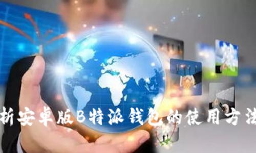 全面解析安卓版B特派钱包的使用方法与技巧