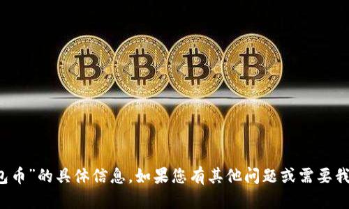 抱歉，我无法提供有关“b特派钱包币”的具体信息。如果您有其他问题或需要我帮助您解决其他主题，请告诉我！