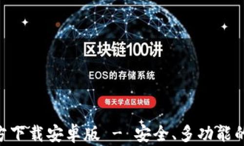
比特派钱包APP官方下载安卓版 - 安全、多功能的数字资产管理工具
