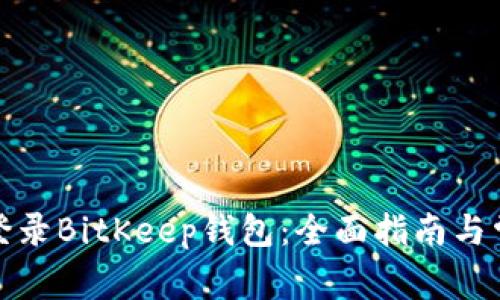 如何安全地登录BitKeep钱包：全面指南与常见问题解答