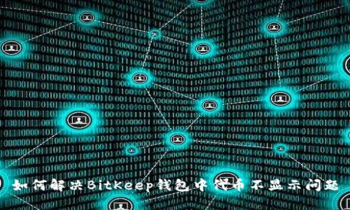 如何解决BitKeep钱包中代币不显示问题