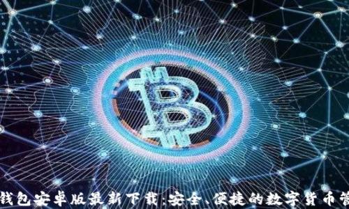 
比特派钱包安卓版最新下载：安全、便捷的数字货币管理工具