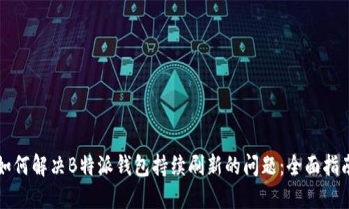 如何解决B特派钱包持续刷新的问题：全面指南