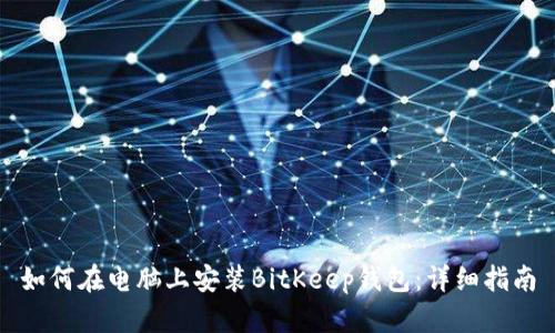 如何在电脑上安装BitKeep钱包：详细指南