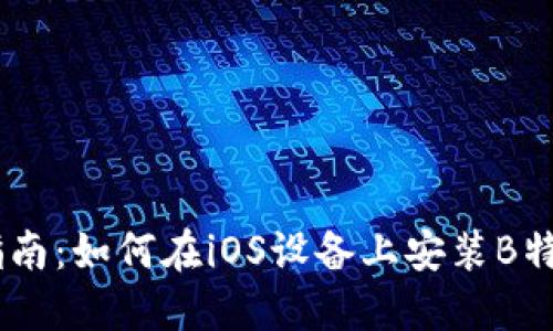 完整指南：如何在iOS设备上安装B特派APP