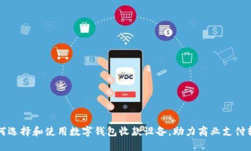 如何选择和使用数字钱包收款设备，助力商业支付转型