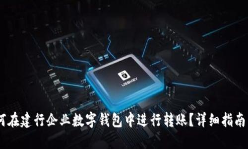 bianoti如何在建行企业数字钱包中进行转账？详细指南与操作步骤