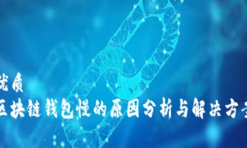 优质
区块链钱包慢的原因分析与解决方案