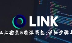 如何在手机上安装B特派钱包：详细步骤与注意事