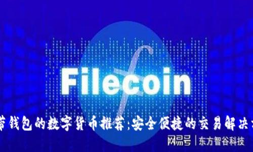 自带钱包的数字货币推荐：安全便捷的交易解决方案