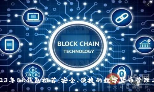 2023年BK钱包推荐：安全、便捷的数字货币管理工具