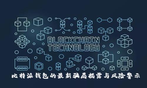  比特派钱包的最新骗局揭露与风险警示