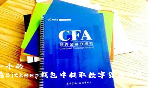 思考一个的  
如何在Bitkeep钱包中提取数字货币的完整指南
