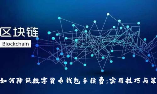 : 如何降低数字货币钱包手续费：实用技巧与策略