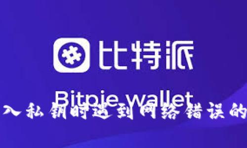 比特派导入私钥时遇到网络错误的解决方案