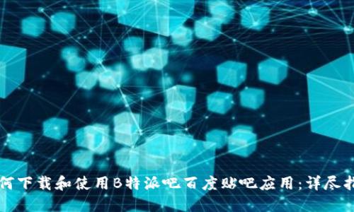 如何下载和使用B特派吧百度贴吧应用：详尽指南