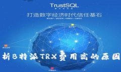 深入解析B特派TRX费用高的原因及影响