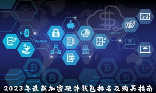 
2023年最新加密硬件钱包排名及购买指南