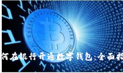 如何在银行开通数字钱包：全面指南