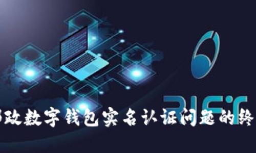 解决邮政数字钱包实名认证问题的终极指南