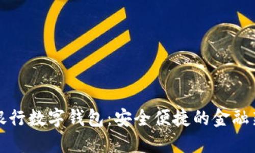 邮储银行数字钱包：安全便捷的金融新选择