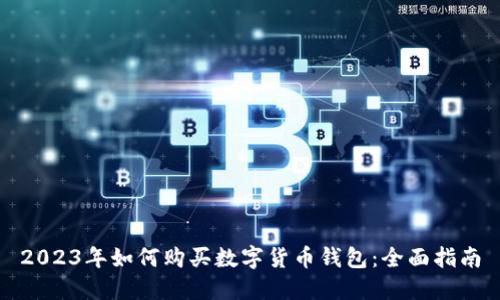 2023年如何购买数字货币钱包：全面指南