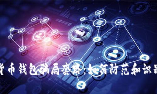 揭露加密货币钱包骗局套路：如何防范和识别常见诈骗