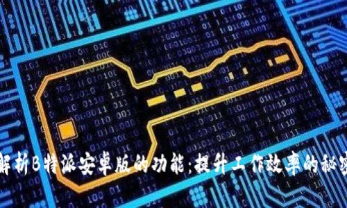 深度解析B特派安卓版的功能：提升工作效率的秘密武器