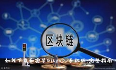 如何下载和安装Bitpapp手机版：完整指南