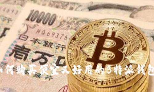 如何购买便宜又好用的B特派钱包？