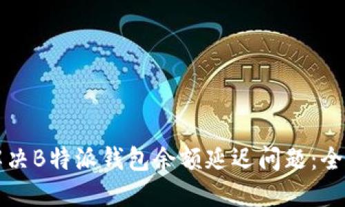 如何解决B特派钱包余额延迟问题：全面指南
