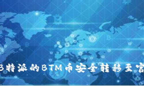:如何将B特派的BTM币安全转移至官方钱包？