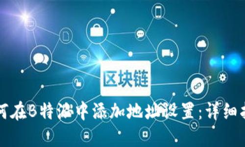 如何在B特派中添加地址设置：详细指南