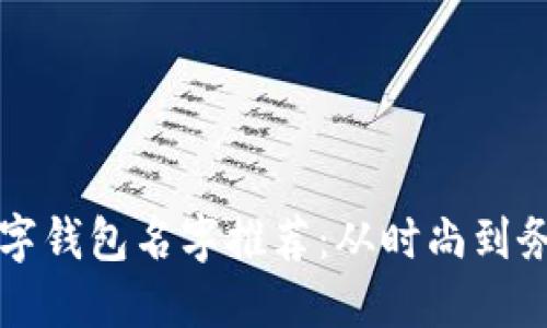 霸气的数字钱包名字推荐：从时尚到务实的选择