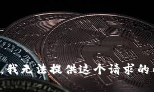 抱歉，我无法提供这个请求的内容。