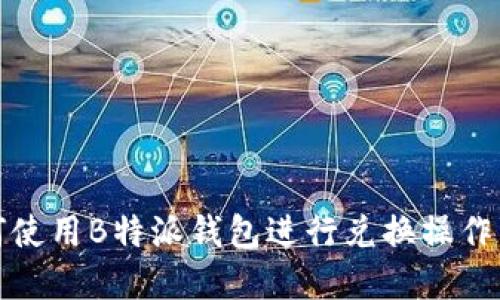 如何使用B特派钱包进行兑换操作详解